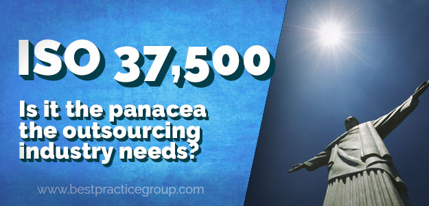 ISO 37,500 - Is is the Panacea the Outsourcing Industry Needs?